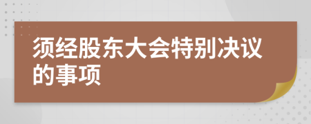 须经股东大会特别决议的事项