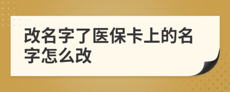改名字了医保卡上的名字怎么改