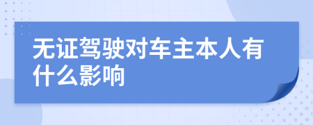 无证驾驶对车主本人有什么影响