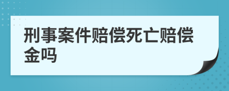 刑事案件赔偿死亡赔偿金吗