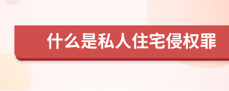 什么是私人住宅侵权罪