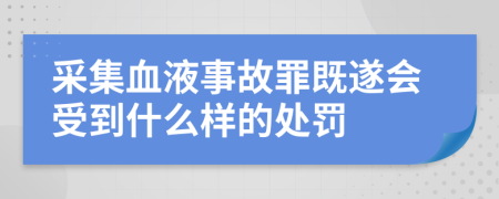 采集血液事故罪既遂会受到什么样的处罚