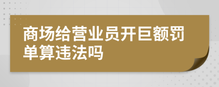 商场给营业员开巨额罚单算违法吗