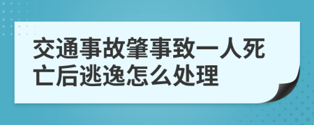 交通事故肇事致一人死亡后逃逸怎么处理