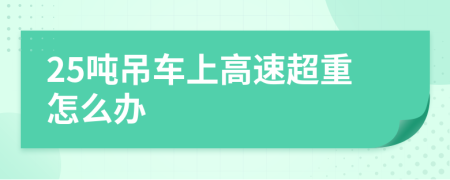 25吨吊车上高速超重怎么办