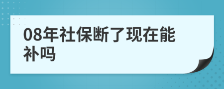 08年社保断了现在能补吗