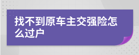 找不到原车主交强险怎么过户