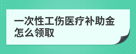 一次性工伤医疗补助金怎么领取