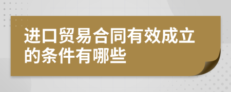 进口贸易合同有效成立的条件有哪些