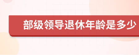 部级领导退休年龄是多少