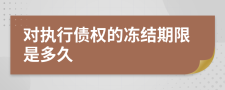 对执行债权的冻结期限是多久