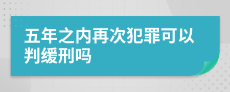 五年之内再次犯罪可以判缓刑吗