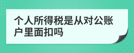 个人所得税是从对公账户里面扣吗