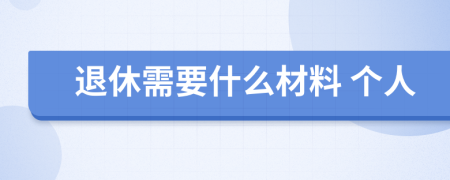 退休需要什么材料 个人