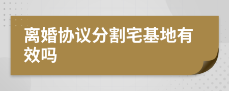 离婚协议分割宅基地有效吗