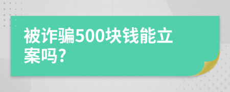 被诈骗500块钱能立案吗?