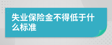 失业保险金不得低于什么标准