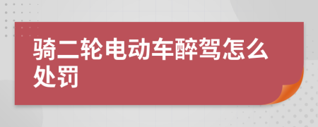 骑二轮电动车醉驾怎么处罚