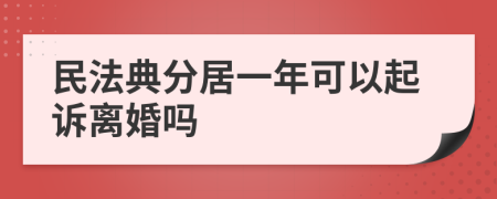 民法典分居一年可以起诉离婚吗