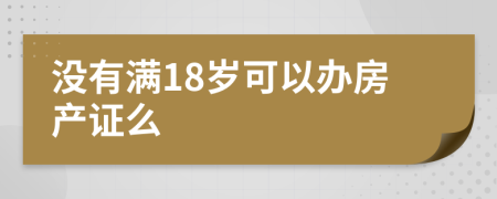 没有满18岁可以办房产证么