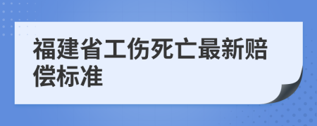 福建省工伤死亡最新赔偿标准