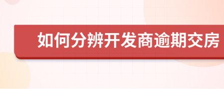 如何分辨开发商逾期交房