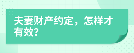 夫妻财产约定，怎样才有效？