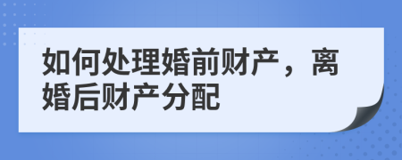 如何处理婚前财产，离婚后财产分配