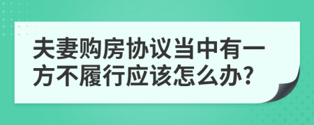 夫妻购房协议当中有一方不履行应该怎么办?