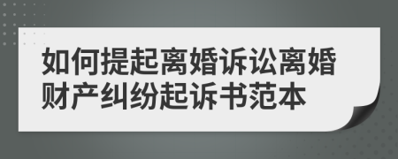 如何提起离婚诉讼离婚财产纠纷起诉书范本