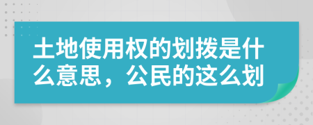 土地使用权的划拨是什么意思，公民的这么划