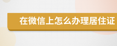 在微信上怎么办理居住证