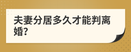 夫妻分居多久才能判离婚？