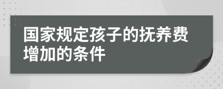 国家规定孩子的抚养费增加的条件