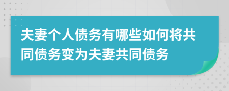 夫妻个人债务有哪些如何将共同债务变为夫妻共同债务