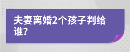 夫妻离婚2个孩子判给谁？