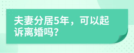 夫妻分居5年，可以起诉离婚吗？