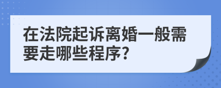 在法院起诉离婚一般需要走哪些程序?