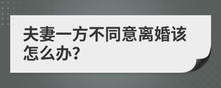 夫妻一方不同意离婚该怎么办？
