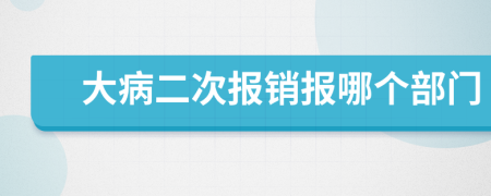 大病二次报销报哪个部门