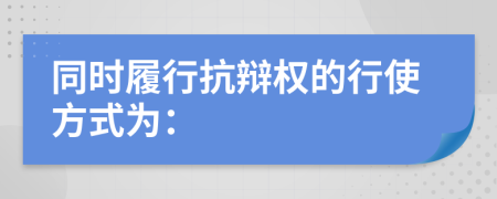 同时履行抗辩权的行使方式为：