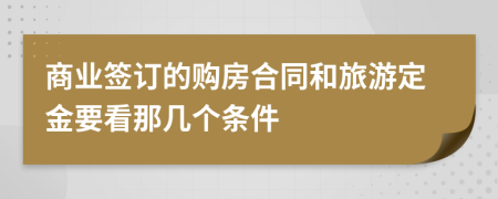 商业签订的购房合同和旅游定金要看那几个条件