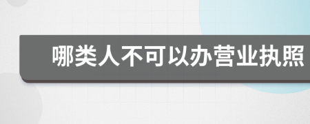 哪类人不可以办营业执照