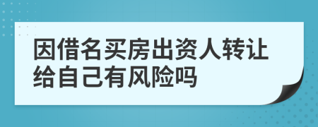 因借名买房出资人转让给自己有风险吗