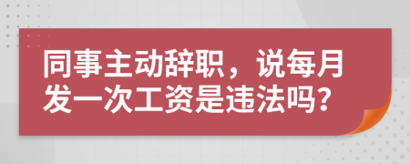 同事主动辞职，说每月发一次工资是违法吗？