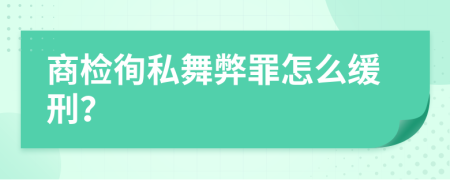 商检徇私舞弊罪怎么缓刑？