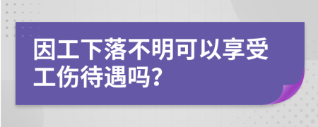 因工下落不明可以享受工伤待遇吗？