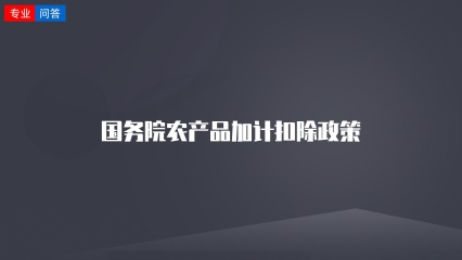 国务院农产品加计扣除政策