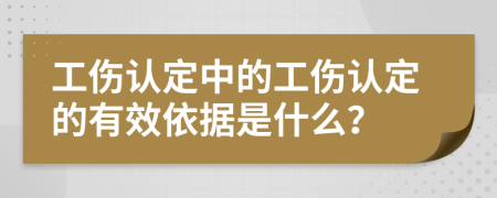 工伤认定中的工伤认定的有效依据是什么？