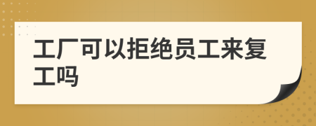 工厂可以拒绝员工来复工吗